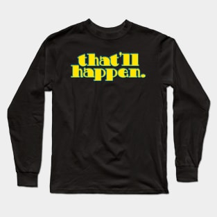 That'll Happen Long Sleeve T-Shirt